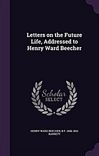 Letters on the Future Life, Addressed to Henry Ward Beecher (Hardcover)