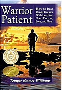 Warrior Patient: How to Beat Deadly Diseases with Laughter, Good Doctors, Love, and Guts. (Hardcover)