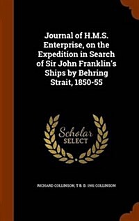 Journal of H.M.S. Enterprise, on the Expedition in Search of Sir John Franklins Ships by Behring Strait, 1850-55 (Hardcover)
