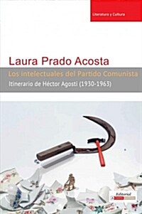 Los Intelectuales del Partido Comunista: Itinerario de H?tor Agosti (1930-1963) (Paperback)