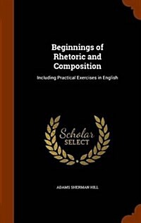 Beginnings of Rhetoric and Composition: Including Practical Exercises in English (Hardcover)