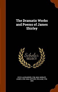 The Dramatic Works and Poems of James Shirley (Hardcover)