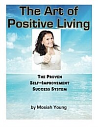 The Art of Positive Living: The Proven Self-Improvement Success System (Paperback)