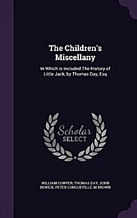 The Childrens Miscellany: In Which Is Included the History of Little Jack, by Thomas Day, Esq (Hardcover)