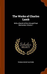 The Works of Charles Lamb: With a Sketch of His Life and Final Memorials, Volume 1 (Hardcover)