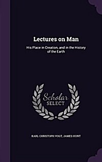 Lectures on Man: His Place in Creation, and in the History of the Earth (Hardcover)