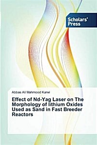 Effect of ND-Yag Laser on the Morphology of Lithium Oxides Used as Sand in Fast Breeder Reactors (Paperback)