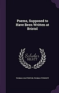 Poems, Supposed to Have Been Written at Bristol (Hardcover)