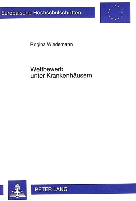 Wettbewerb Unter Krankenhaeusern: Eine Institutionenoekonomische Analyse Unter Besonderer Beruecksichtigung Von Informationsasymmetrien (Paperback)