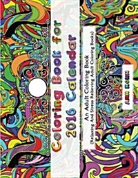 Coloring Book for 2016 Calendar: An Adult Coloring Book (Relaxing and Stress Relieving Adult Coloring Books) (Paperback)