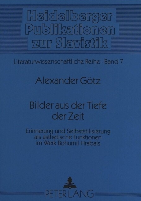 Bilder Aus Der Tiefe Der Zeit: Erinnerung Und Selbststilisierung ALS Aesthetische Funktionen Im Werk Bohumil Hrabals (Paperback)