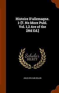 Histoire DAllemagne. 1-[7. No More Publ. Vol. 1,2 Are of the 2nd Ed.] (Hardcover)