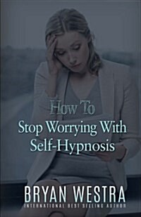 How to Stop Worrying with Self-Hypnosis (Paperback)