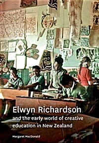 Elwyn Richardson and the Early World of Creative Education in New Zealand (Paperback)