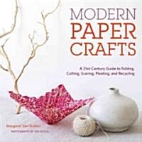Modern Paper Crafts: A 21st-Century Guide to Folding, Cutting, Scoring, Pleating, and Recycling (Spiral)