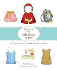 [중고] Oliver + S Little Things to Sew: 20 Classic Accessories and Toys for Children (Hardcover)