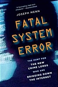 Fatal System Error: The Hunt for the New Crime Lords Who Are Bringing Down the Internet (Paperback)