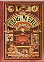 The Steampunk Bible: An Illustrated Guide to the World of Imaginary Airships, Corsets and Goggles, Mad Scientists, and Strange Literature (Hardcover)