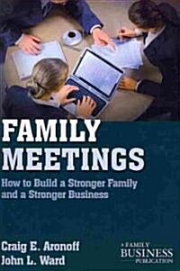 Family Meetings : How to Build a Stronger Family and a Stronger Business (Paperback, 2nd ed. 2011)