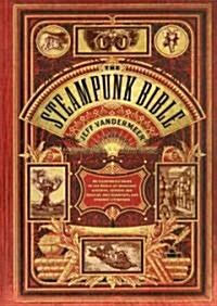 The Steampunk Bible: An Illustrated Guide to the World of Imaginary Airships, Corsets and Goggles, Mad Scientists, and Strange Literature (Hardcover)