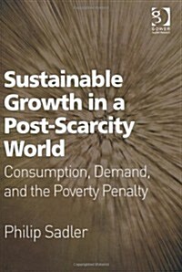 Sustainable Growth in a Post-Scarcity World : Consumption, Demand, and the Poverty Penalty (Hardcover)