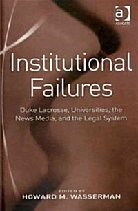 Institutional Failures : Duke Lacrosse, Universities, the News Media, and the Legal System (Hardcover, New ed)