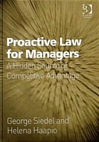 Proactive Law for Managers : A Hidden Source of Competitive Advantage (Hardcover)