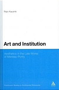 Art and the Institution of Being: Aesthetics in the Late Works of Merleau-Ponty (Hardcover)