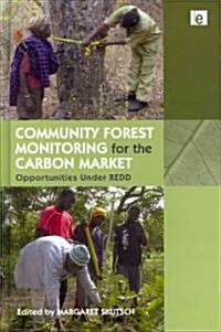 Community Forest Monitoring for the Carbon Market : Opportunities Under REDD (Hardcover)