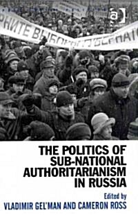 The Politics of Sub-National Authoritarianism in Russia (Hardcover)