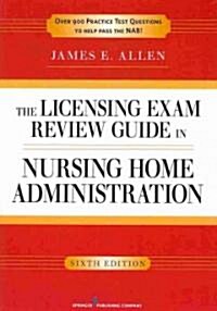 The Licensing Exam Review Guide in Nursing Home Administration (Paperback, 6)