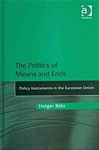 The Politics of Means and Ends : Policy Instruments in the European Union (Hardcover)