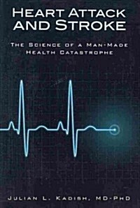 Heart Attack and Stroke: The Science of a Man-Made Health Catastrophe (Paperback)