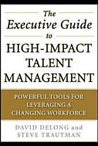 The Executive Guide to High-Impact Talent Management: Powerful Tools for Leveraging a Changing Workforce (Hardcover)