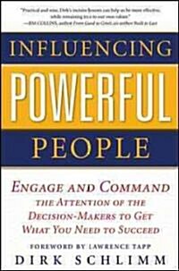 Influencing Powerful People: Engage and Command the Attention of the Decision-Makers to Get What You Need to Succeed (Hardcover)