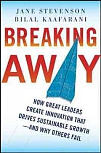 Breaking Away: How Great Leaders Create Innovation That Drives Sustainable Growth--And Why Others Fail (Hardcover)