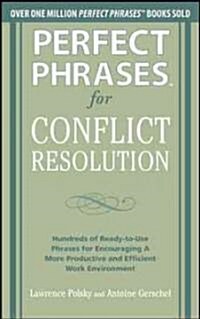 Perfect Phrases for Conflict Resolution: Hundreds of Ready-To-Use Phrases for Encouraging a More Productive and Efficient Work Environment (Paperback)