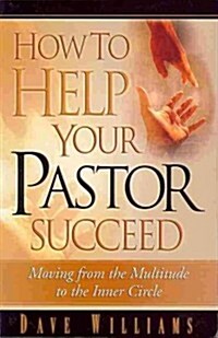 How to Help Your Pastor Succeed: Moving from the Multitude to the Inner Circle (Paperback)