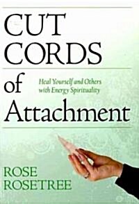 Cut Cords of Attachment: Heal Yourself and Others with Energy Spirituality (Paperback)