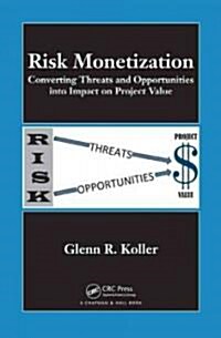 Risk Monetization: Converting Threats and Opportunities Into Impact on Project Value (Hardcover)