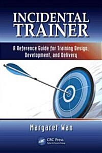 Incidental Trainer: A Reference Guide for Training Design, Development, and Delivery (Hardcover)