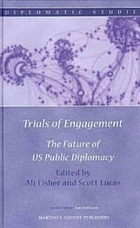 Trials of Engagement: The Future of Us Public Diplomacy (Hardcover)