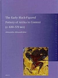 The Early Black-Figured Pottery of Attika in Context (C. 630-570 Bce) (Hardcover)