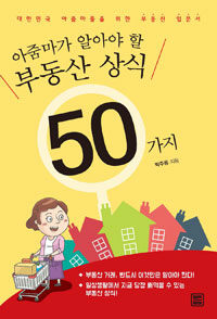 아줌마가 알아야 할 부동산 상식 50가지 :대한민국 아줌마들을 위한 부동산 입문서 