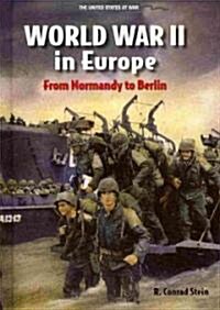 World War II in Europe: From Normandy to Berlin (Library Binding)