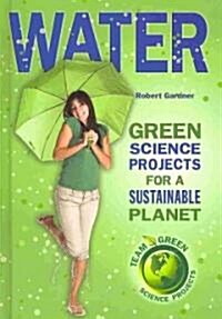 Water: Green Science Projects for a Sustainable Planet (Library Binding)