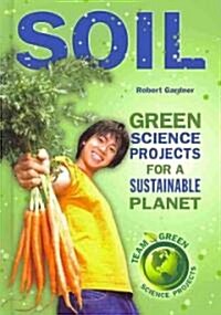 Soil: Green Science Projects for a Sustainable Planet (Library Binding)