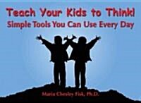 Teach Your Kids to Think! (Paperback, Original)