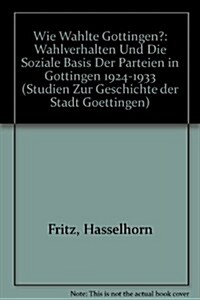 Wie Wahlte Gottingen?: Wahlverhalten Und Die Soziale Basis Der Parteien in Gottingen 1924-1933 (Paperback)