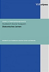 Diakonisches Lernen: Modelle Fur Ein Praxislernen Zwischen Schule Und Diakonie (Paperback)